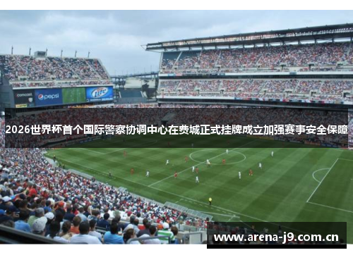 2026世界杯首个国际警察协调中心在费城正式挂牌成立加强赛事安全保障 2026世界杯首个国际警察协调中心在费城正式挂牌成立加强赛事安全保障